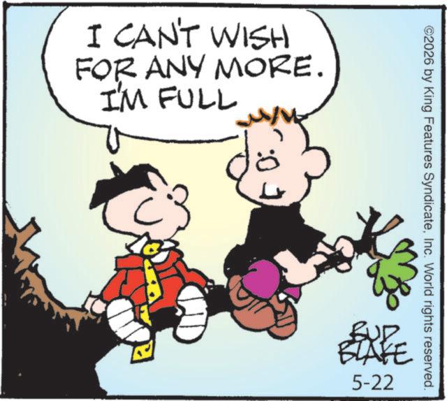 Comic book OCR: I CAN'T WISH FOR ANY MORE. I'M FULL ©2026 by King Features SyndicateInc. World rights reserved. BUD BLAFE 5-22 I CAN'T WISH FOR ANY MORE . I'M FULL © 2026 by King Features SyndicateInc. World rights reserved . BUD BLAFE 5-22