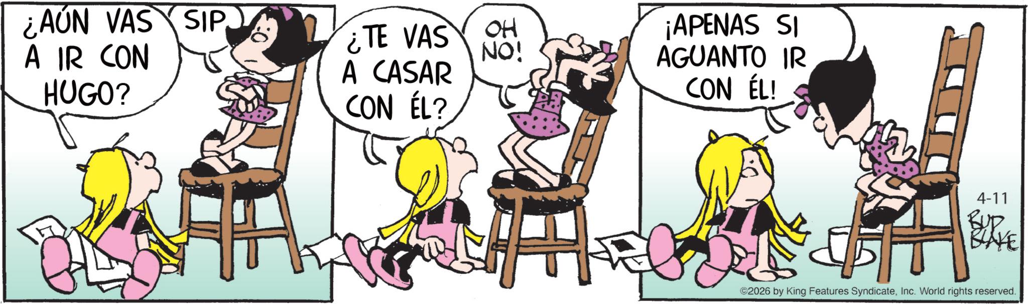 Comic book OCR: ¿AUN VAS SIP A IR CON HUGO? ¿TE VAS OH NO! A CASAR CON ÉL? ¡APENAS SI AGUANTO IR CON ÉL! 4-11 BUTY BLAKE ©2026 by King Features SyndicateInc. World rights reserved. ¿ AUN VAS SIP A IR CON HUGO ? ¿ TE VAS OH NO ! A CASAR CON ÉL ? ¡ APENAS SI AGUANTO IR CON ÉL ! 4-11 BUTY BLAKE © 2026 by King Features SyndicateInc. World rights reserved .