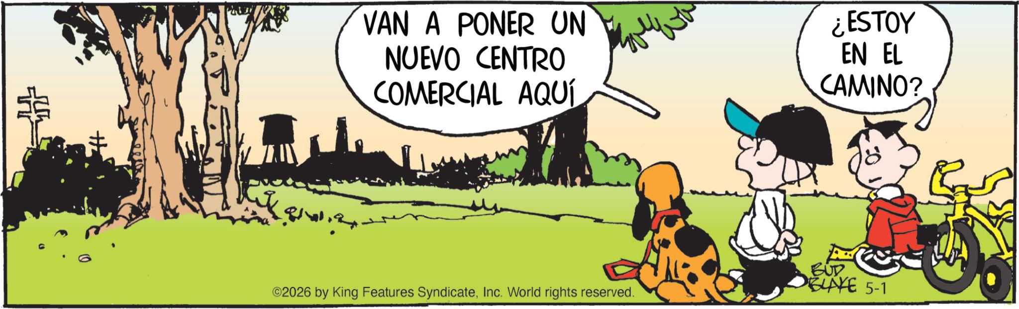 Graphics OCR: VAN A PONER UN NUEVO CENTRO COMERCIAL AQUÍ ¿ESTOY EN EL CAMINO? ©2026 by King Features SyndicateInc. World rights reserved. BUD DBLAKE 5-1 VAN A PONER UN NUEVO CENTRO COMERCIAL AQUÍ ¿ ESTOY EN EL CAMINO ? © 2026 by King Features SyndicateInc. World rights reserved . BUD DBLAKE 5-1
