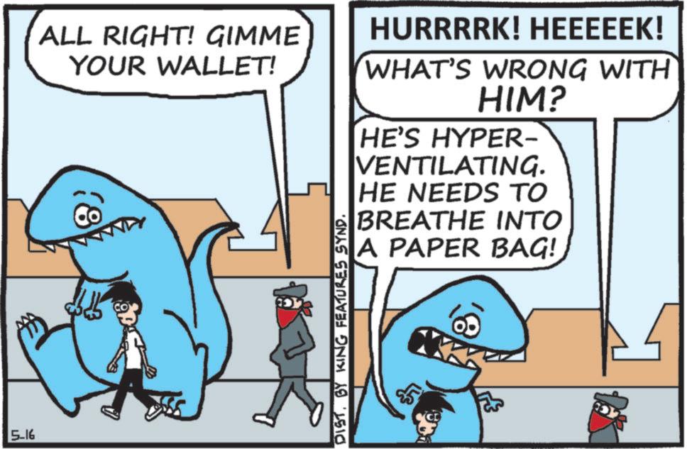 Marine biology OCR: 5-16 ALL RIGHT! GIMME YOUR WALLET! (8 HURRRRK! HEEEEEK! WHAT'S WRONG WITH HIM? HE'S HYPER- VENTILATING. HE NEEDS TO BREATHE INTO A PAPER BAG! DISTBY KING FEATURES SYND. ????? 5-16 ALL RIGHT ! GIMME YOUR WALLET ! ( 8 HURRRRK ! HEEEEEK ! WHAT'S WRONG WITH HIM ? HE'S HYPER- VENTILATING . HE NEEDS TO BREATHE INTO A PAPER BAG ! DISTBY KING FEATURES SYND . ?????