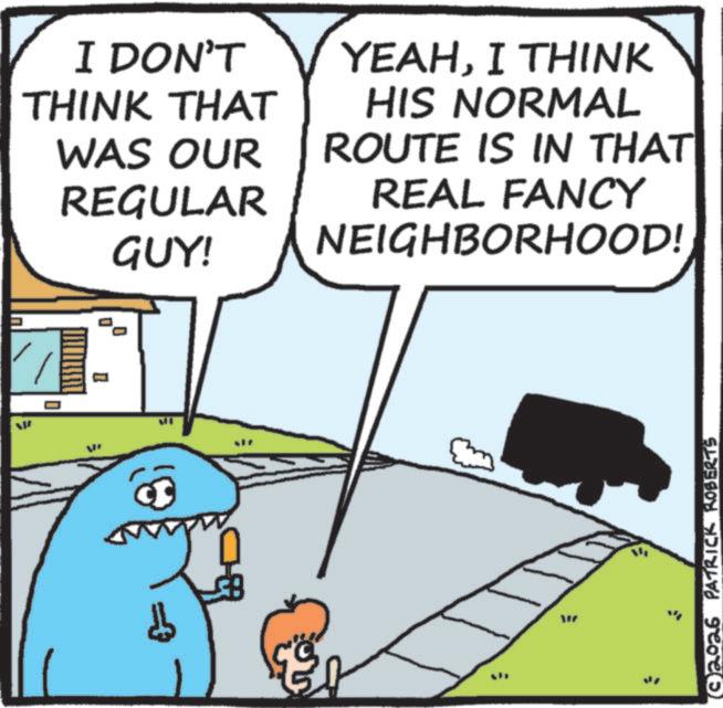 Animated cartoon OCR: I DON'T THINK THAT WAS OUR REGULAR GUY! YEAHI THINK HIS NORMAL ROUTE IS IN THAT REAL FANCY NEIGHBORHOOD! ? 2026 PATRICK ROBERTS I DON'T THINK THAT WAS OUR REGULAR GUY ! YEAHI THINK HIS NORMAL ROUTE IS IN THAT REAL FANCY NEIGHBORHOOD ! ? 2026 PATRICK ROBERTS