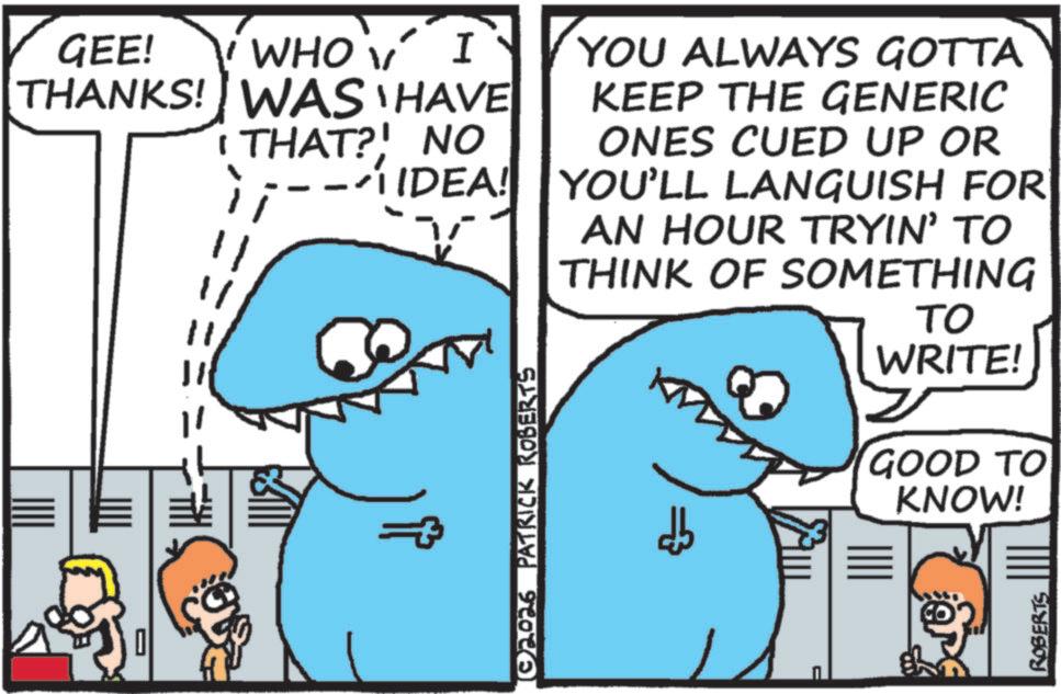 Humour OCR: GEE! WHO V I THANKS! WAS HAVE THAT?! NO IDEA! (02026 PATRICK ROBERTS YOU ALWAYS GOTTA KEEP THE GENERIC ONES CUED UP OR YOU'LL LANGUISH FOR AN HOUR TRYIN' TO THINK OF SOMETHING TO WRITE! GOOD TO KNOW! ROBERTS GEE ! WHO V I THANKS ! WAS HAVE THAT ?! NO IDEA ! ( 02026 PATRICK ROBERTS YOU ALWAYS GOTTA KEEP THE GENERIC ONES CUED UP OR YOU'LL LANGUISH FOR AN HOUR TRYIN ' TO THINK OF SOMETHING TO WRITE ! GOOD TO KNOW ! ROBERTS