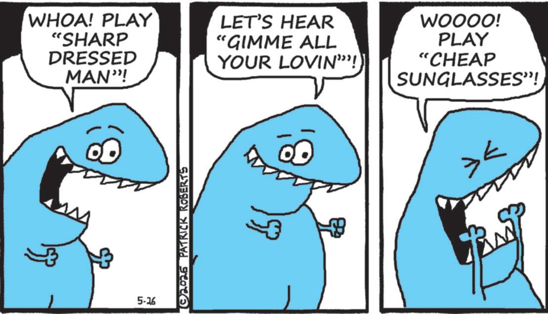 Cartoon OCR: WHOA! PLAY "SHARP DRESSED MAN"! 5-26 02026 PATRICK KOBERTS LET'S HEAR “GIMME ALL YOUR LOVIN"!) WOOOO! PLAY "CHEAP SUNGLASSES"! >< WHOA ! PLAY " SHARP DRESSED MAN " ! 5-26 02026 PATRICK KOBERTS LET'S HEAR “ GIMME ALL YOUR LOVIN " ! ) WOOOO ! PLAY " CHEAP SUNGLASSES " ! > <