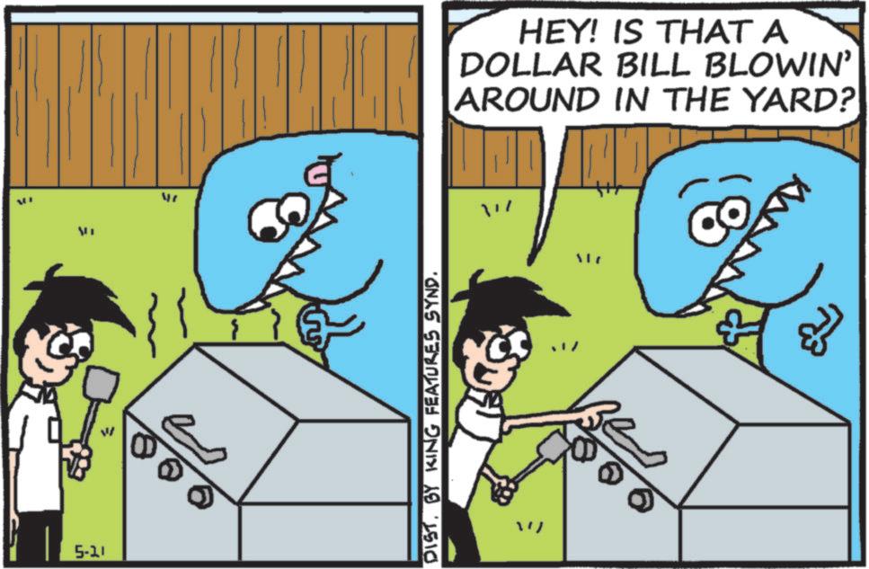 Fish OCR: 3 47 5-11 10 HEY! IS THAT A DOLLAR BILL BLOWIN' AROUND IN THE YARD? ??? DISTBY KING FEATURES SYND. W 2 3 47 5-11 10 HEY ! IS THAT A DOLLAR BILL BLOWIN ' AROUND IN THE YARD ? ??? DISTBY KING FEATURES SYND . W 2