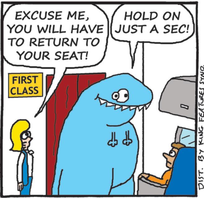 Fictional character OCR: EXCUSE MEYOU WILL HAVE TO RETURN TO YOUR SEAT! FIRST CLASS HOLD ON JUST A SEC! db db DIST. BY KING FEATURES SYNO. EXCUSE MEYOU WILL HAVE TO RETURN TO YOUR SEAT ! FIRST CLASS HOLD ON JUST A SEC ! db db DIST . BY KING FEATURES SYNO .