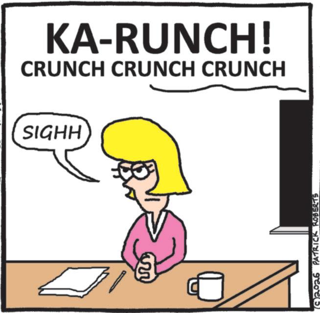 Animated cartoon OCR: KA-RUNCH! CRUNCH CRUNCH CRUNCH SIGHH (92026 PATRICK ROBERTS KA - RUNCH ! CRUNCH CRUNCH CRUNCH SIGHH ( 92026 PATRICK ROBERTS