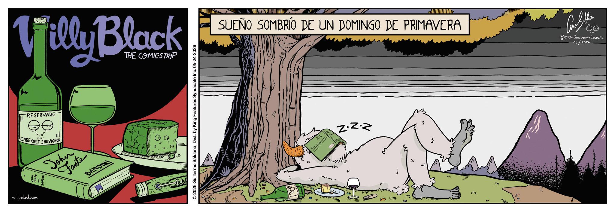 Animated cartoon OCR: willyblack.com Villy Black THE COMICSTRIP RESERVADO- CHILE CABERNET SAUVIGNON FANTE John Fante BANDING 2026 Guillermo SaldañaDist. by King Features Syndicate Inc. 05-24-2026 SUEÑO SOMBRIO DE UN DOMINGO DE PRIMAVERA Con the ©2026 GUILLERMO SALDAÑA 05/2026 Z.Z.Z willyblack.com Villy Black THE COMICSTRIP RESERVADO- CHILE CABERNET SAUVIGNON FANTE John Fante BANDING 2026 Guillermo SaldañaDist . by King Features Syndicate Inc. 05-24-2026 SUEÑO SOMBRIO DE UN DOMINGO DE PRIMAVERA Con the © 2026 GUILLERMO SALDAÑA 05/2026 Z.Z.Z