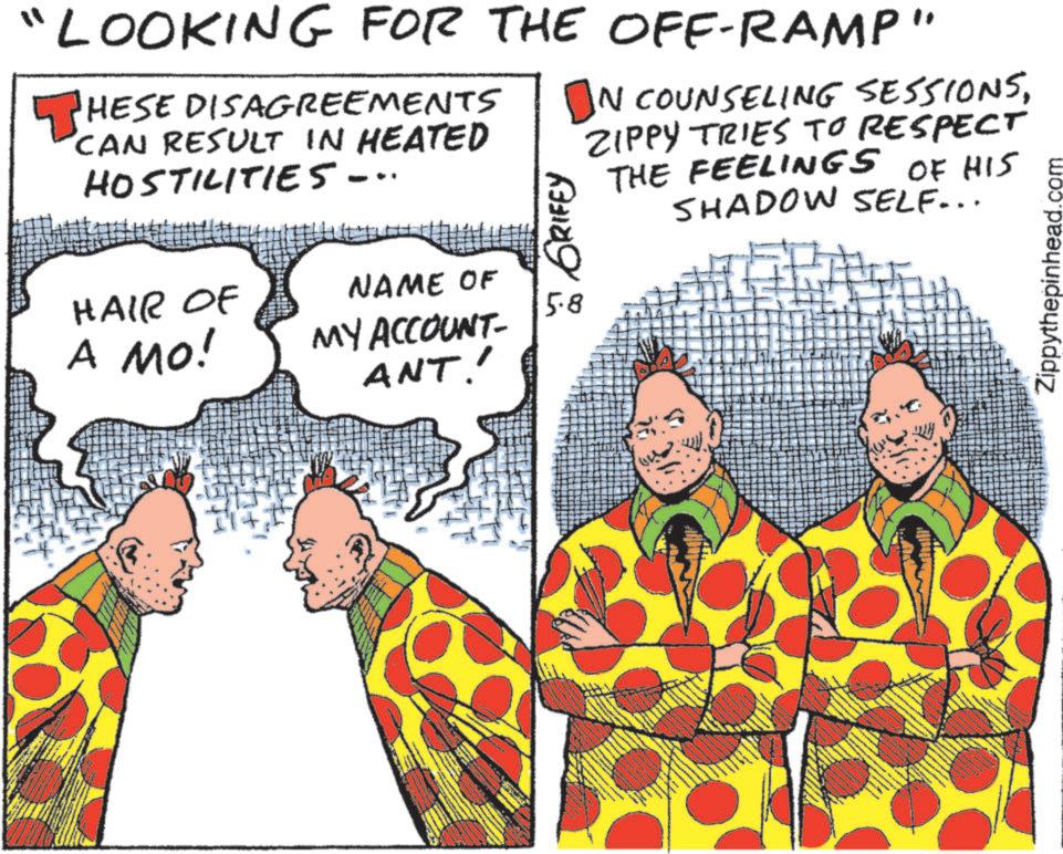Animation OCR: "LOOKING FOR THE OFF-RAMP" HESE DISAGREEMENTS CAN RESULT IN HEATED HOSTILITIES. -- GRIFEY IN COUNSELING SESSIONSZIPPY TRIES TO RESPECT THE FEELINGS OF HIS SHADOW SELF... HAIR OF A MO! NAME OF MY ACCOUNT- 5.8 ANT! Zippythepinhead.com " LOOKING FOR THE OFF - RAMP " HESE DISAGREEMENTS CAN RESULT IN HEATED HOSTILITIES . -- GRIFEY IN COUNSELING SESSIONSZIPPY TRIES TO RESPECT THE FEELINGS OF HIS SHADOW SELF ... HAIR OF A MO ! NAME OF MY ACCOUNT- 5.8 ANT ! Zippythepinhead.com