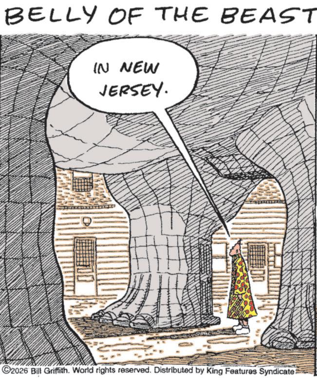 Graphics OCR: BELLY OF THE BEAST IN NEW JERSEY. ©2026 Bill Griffith. World rights reserved. Distributed by King Features Syndicate BELLY OF THE BEAST IN NEW JERSEY . © 2026 Bill Griffith . World rights reserved . Distributed by King Features Syndicate