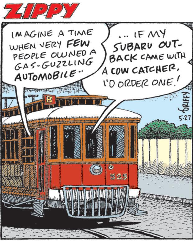 Fiction OCR: ZIPPY IMAGINE A TIME WHEN VERY FEW PEOPLE OWNED A GAS-GUZZLING AUTOMOBILE" IF MY SUBARU OUT- BACK CAME WITH A COW CATCHER"D ORDER ONE!! B 525 GRIFFY 5.27 ZIPPY IMAGINE A TIME WHEN VERY FEW PEOPLE OWNED A GAS - GUZZLING AUTOMOBILE " IF MY SUBARU OUT- BACK CAME WITH A COW CATCHER" D ORDER ONE !! B 525 GRIFFY 5.27