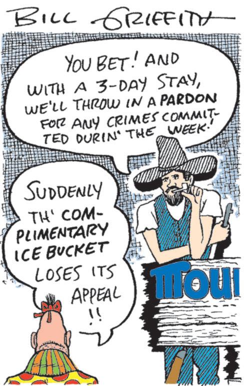 Fedora OCR: BILL GRIFFITH YOU BET! AND WITH A 3-DAY STAYWE'LL THROW IN A PARDON FOR ANY CRIMES COMMIT- TED DURIN' THE WEEK. SUDDENLY TH' COM- PLIMENTARY ICE BUCKET LOSES ITS APPEAL !! BILL GRIFFITH YOU BET ! AND WITH A 3 - DAY STAYWE'LL THROW IN A PARDON FOR ANY CRIMES COMMIT- TED DURIN ' THE WEEK . SUDDENLY TH ' COM- PLIMENTARY ICE BUCKET LOSES ITS APPEAL !!