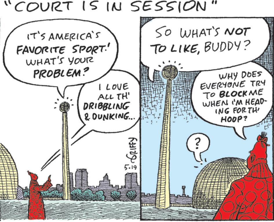 Fiction OCR: COURT IS IN SESSION IT'S AMERICA'S FAVORITE SPORT! WHAT'S YOUR PROBLEM? I LOVE ALL TH' DRIBBLING & DUNKING... SO WHAT'S NOT TO LIKEBUDDY? WHY DOES EVERYONE TRY TO BLOCK ME WHEN I'M HEAD- ING FORTH' HOOP? GRIFFY 5.19 ? COURT IS IN SESSION IT'S AMERICA'S FAVORITE SPORT ! WHAT'S YOUR PROBLEM ? I LOVE ALL TH ' DRIBBLING & DUNKING ... SO WHAT'S NOT TO LIKEBUDDY ? WHY DOES EVERYONE TRY TO BLOCK ME WHEN I'M HEAD- ING FORTH ' HOOP ? GRIFFY 5.19 ?