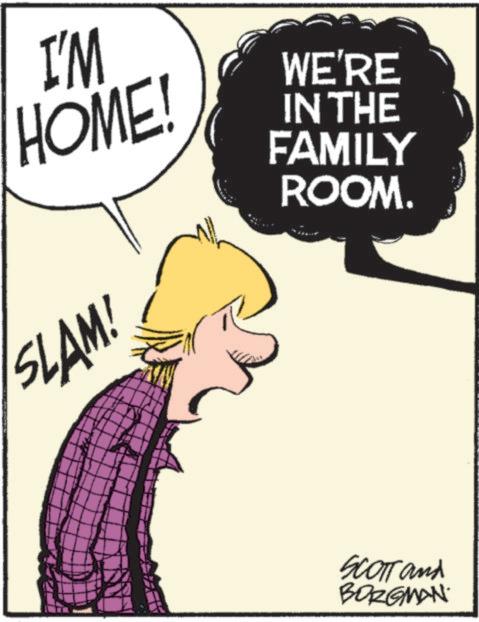 Fiction OCR: I'M HOME! SLAM! WE'RE IN THE FAMILY ROOM. SCOTT and BORGMAN I'M HOME ! SLAM ! WE'RE IN THE FAMILY ROOM . SCOTT and BORGMAN