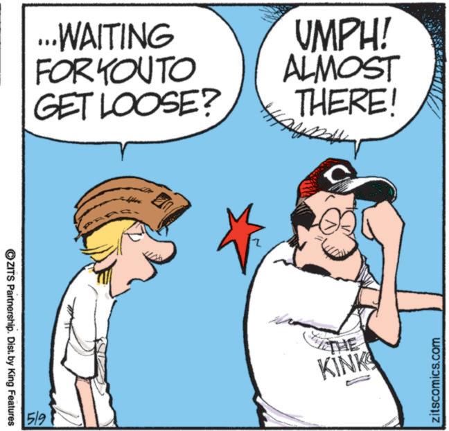 Photo caption OCR: ...WAITING FORKOUTO GET LOOSE? ©ZITS Partnership. Dist. by King Features 5/9 UMPH! ALMOST THERE! C THE THE KINKS zitscomics.com ... WAITING FORKOUTO GET LOOSE ? © ZITS Partnership . Dist . by King Features 5/9 UMPH ! ALMOST THERE ! C THE THE KINKS zitscomics.com