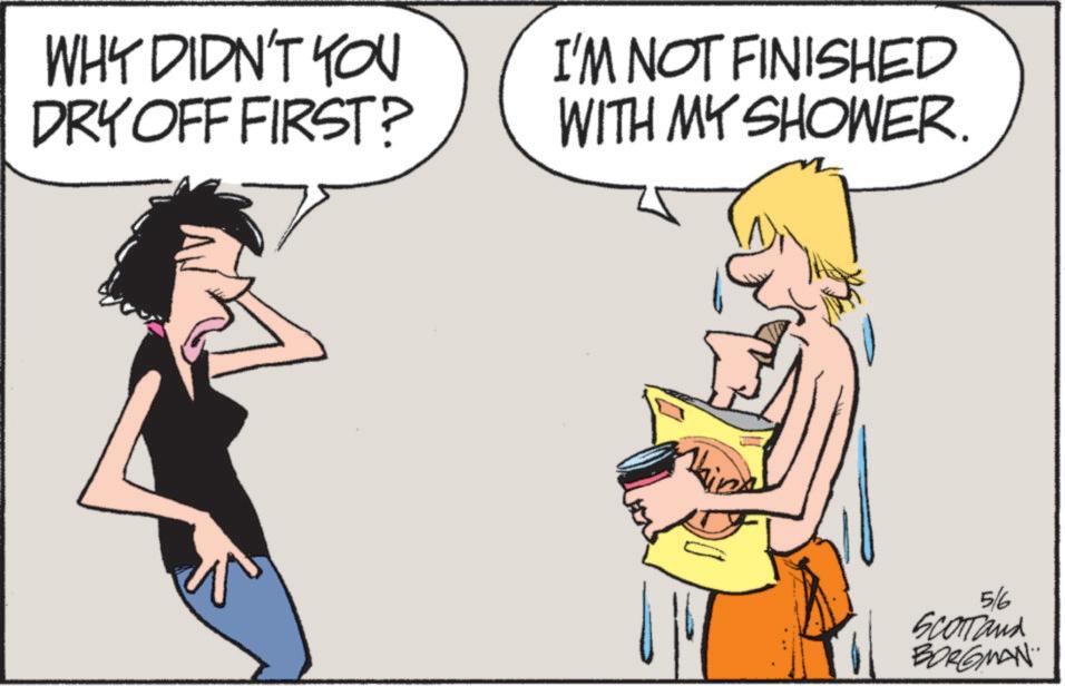 Graphics OCR: WHY DIDN'T YOU DRY OFF FIRST? I'M NOT FINISHED WITH MY SHOWER. Thinx 5/6 SCOTTand BORGMAN WHY DIDN'T YOU DRY OFF FIRST ? I'M NOT FINISHED WITH MY SHOWER . Thinx 5/6 SCOTTand BORGMAN