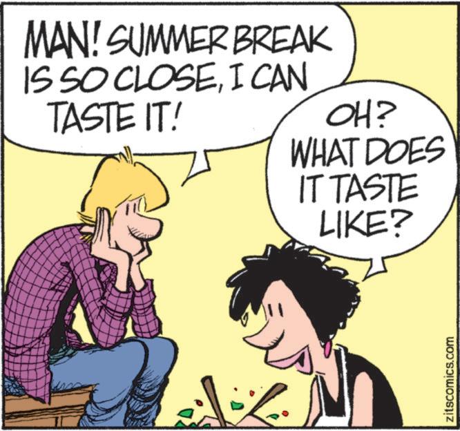 Photo caption OCR: MAN! SUMMER BREAK IS SO CLOSEI CAN TASTE IT! OH? WHAT DOES IT TASTE LIKE? zitscomics.com MAN ! SUMMER BREAK IS SO CLOSEI CAN TASTE IT ! OH ? WHAT DOES IT TASTE LIKE ? zitscomics.com