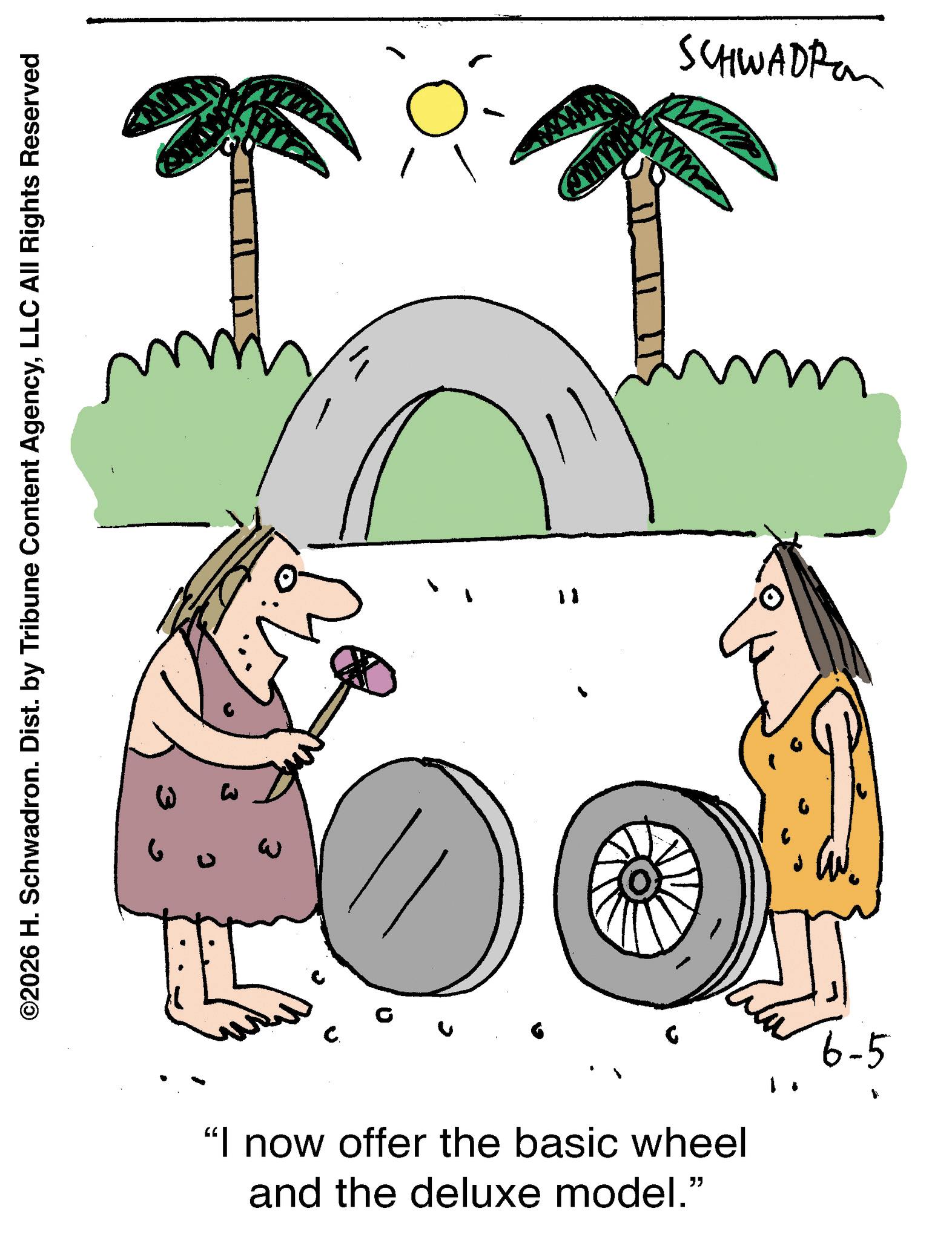 Photo caption OCR: ©2026 H. Schwadron. Dist. by Tribune Content AgencyLLC All Rights Reserved ?? SCHWADP www "I now offer the basic wheel and the deluxe model." 6-5 © 2026 H. Schwadron . Dist . by Tribune Content AgencyLLC All Rights Reserved ? ? SCHWADP www " I now offer the basic wheel and the deluxe model . " 6-5