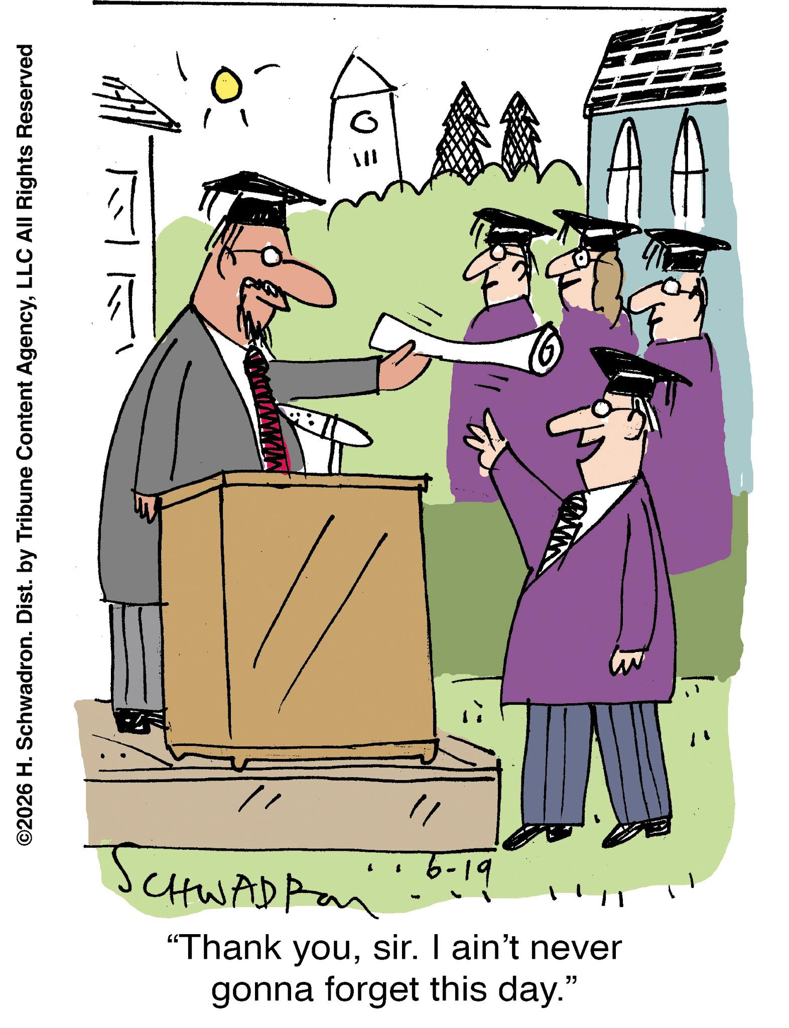 Gesture OCR: ©2026 H. Schwadron. Dist. by Tribune Content AgencyLLC All Rights Reserved 6" ?? / SCHWAD Pai " 6-19 "Thank yousir. I ain't never gonna forget this day." " © 2026 H. Schwadron . Dist . by Tribune Content AgencyLLC All Rights Reserved 6 " ?? / SCHWAD Pai " 6-19 " Thank yousir . I ain't never gonna forget this day . " "