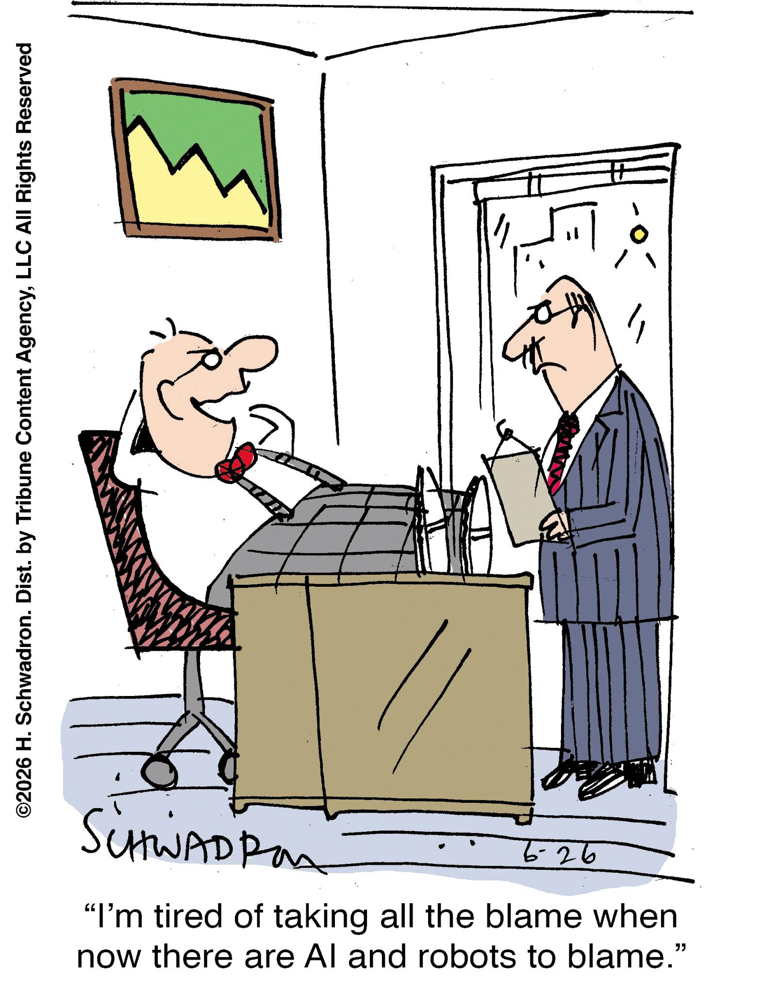 Armrest OCR: SCHWADRON 6-26 "I'm tired of taking all the blame when now there are Al and robots to blame." ©2026 H. Schwadron. Dist. by Tribune Content AgencyLLC All Rights Reserved ??? SCHWADRON 6-26 " I'm tired of taking all the blame when now there are Al and robots to blame . " © 2026 H. Schwadron . Dist . by Tribune Content AgencyLLC All Rights Reserved ???