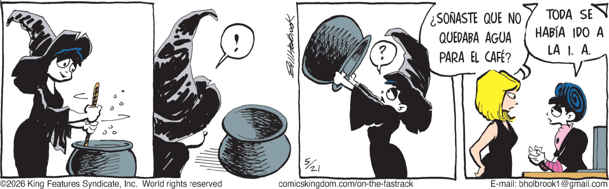 Animated cartoon OCR: ©2026 King Features SyndicateInc. World rights reserved 5/21 ¿SONASTE QUE NO QUEDABA AGUA TODA SE HABÍA IDO A ? LA I. A. PARA EL CAFÉ? comicskingdom.com/on-the-fastrack E-mail: bholbrook1@gmail.com © 2026 King Features SyndicateInc. World rights reserved 5/21 ¿ SONASTE QUE NO QUEDABA AGUA TODA SE HABÍA IDO A ? LA I. A. PARA EL CAFÉ ? comicskingdom.com/on-the-fastrack E - mail : bholbrook1@gmail.com