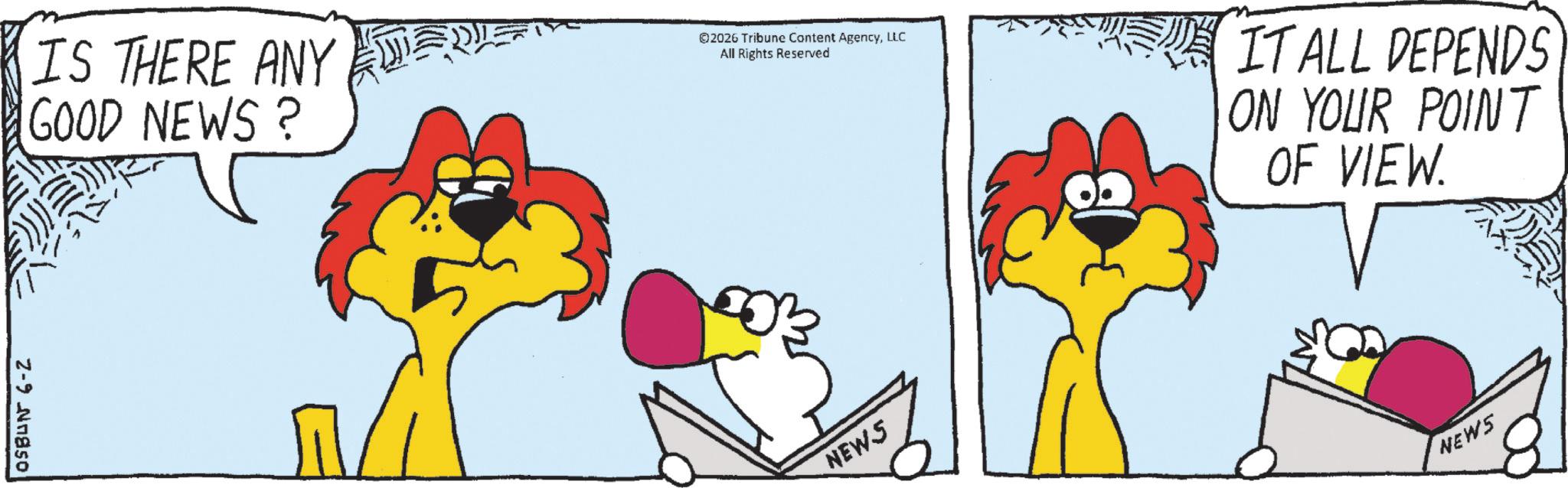 Comics OCR: 2-9 Nnaso IS THERE ANY GOOD NEWS ? ©2026 Tribune Content AgencyLLC All Rights Reserved IT ALL DEPENDS ON YOUR POINT OF VIEW. NEWS NEWS 2-9 Nnaso IS THERE ANY GOOD NEWS ? © 2026 Tribune Content AgencyLLC All Rights Reserved IT ALL DEPENDS ON YOUR POINT OF VIEW . NEWS NEWS