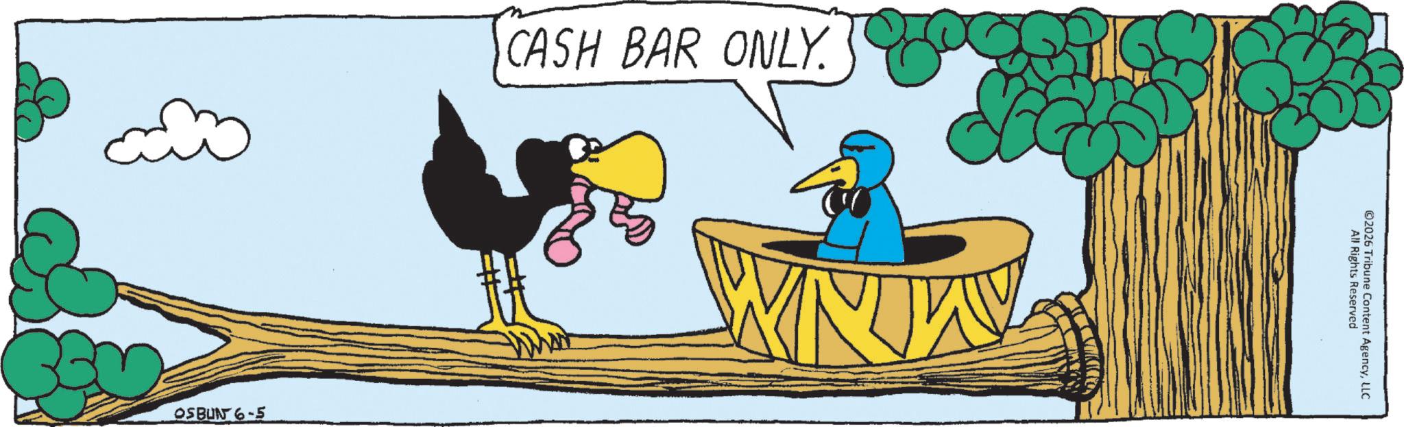 Animated cartoon OCR: CASH BAR ONLY. 33 OSBUN 6-5 MIN ©2026 Tribune Content AgencyLLC All Rights Reserved CASH BAR ONLY . 33 OSBUN 6-5 MIN © 2026 Tribune Content AgencyLLC All Rights Reserved