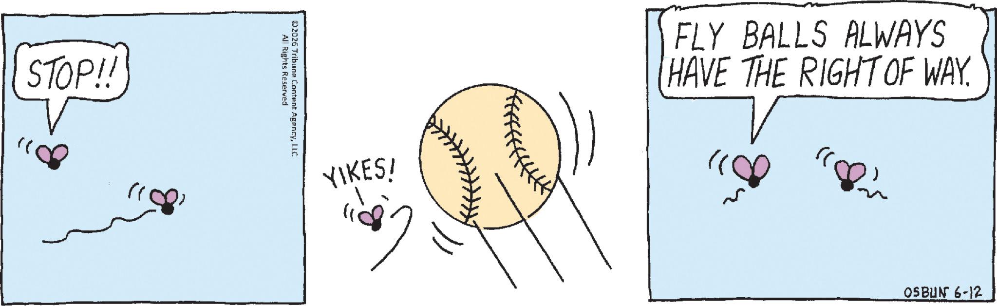 Handwriting OCR: STOP!! YIKES! FLY BALLS ALWAYS HAVE THE RIGHT OF WAY. All Rights Reserved 02026 Tribune Content AgencyLLC OSBUN 6-12 STOP !! YIKES ! FLY BALLS ALWAYS HAVE THE RIGHT OF WAY . All Rights Reserved 02026 Tribune Content AgencyLLC OSBUN 6-12