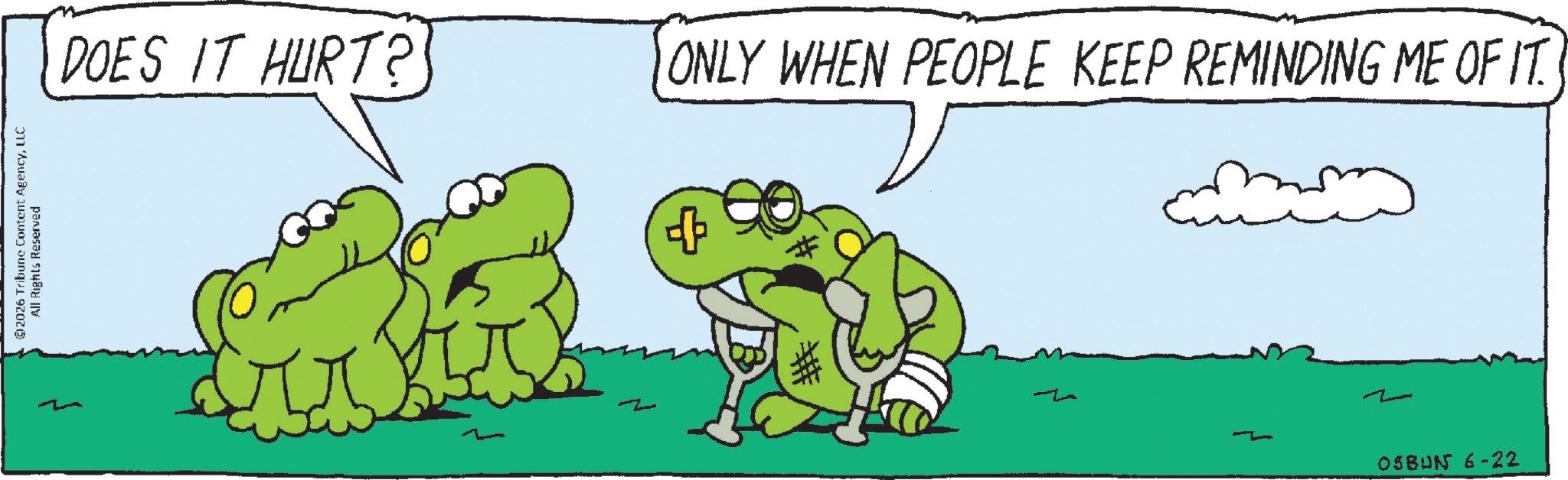Fictional character OCR: 2026 Tribune Content AgencyLLC All Rights Reserved DOES IT HURT? ONLY WHEN PEOPLE KEEP REMINDING ME OF IT. + - - OSBUN 6-22 2026 Tribune Content AgencyLLC All Rights Reserved DOES IT HURT ? ONLY WHEN PEOPLE KEEP REMINDING ME OF IT . + - - OSBUN 6-22