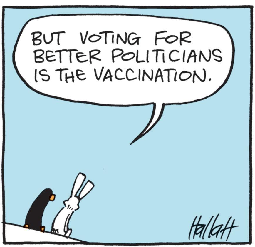 Cartoon OCR: BUT VOTING FOR BETTER POLITICIANS IS THE VACCINATION. Hallatt BUT VOTING FOR BETTER POLITICIANS IS THE VACCINATION . Hallatt