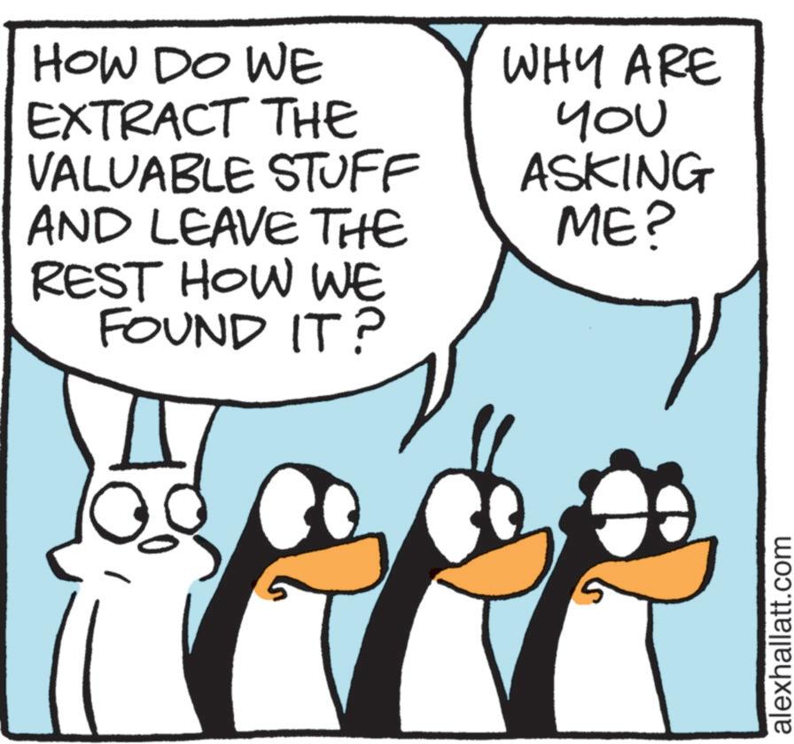 Comics OCR: HOW DO WE EXTRACT THE VALUABLE STUFF AND LEAVE THE REST HOW WE FOUND IT? WHY ARE YOU ASKING ME? alexhallatt.com HOW DO WE EXTRACT THE VALUABLE STUFF AND LEAVE THE REST HOW WE FOUND IT ? WHY ARE YOU ASKING ME ? alexhallatt.com