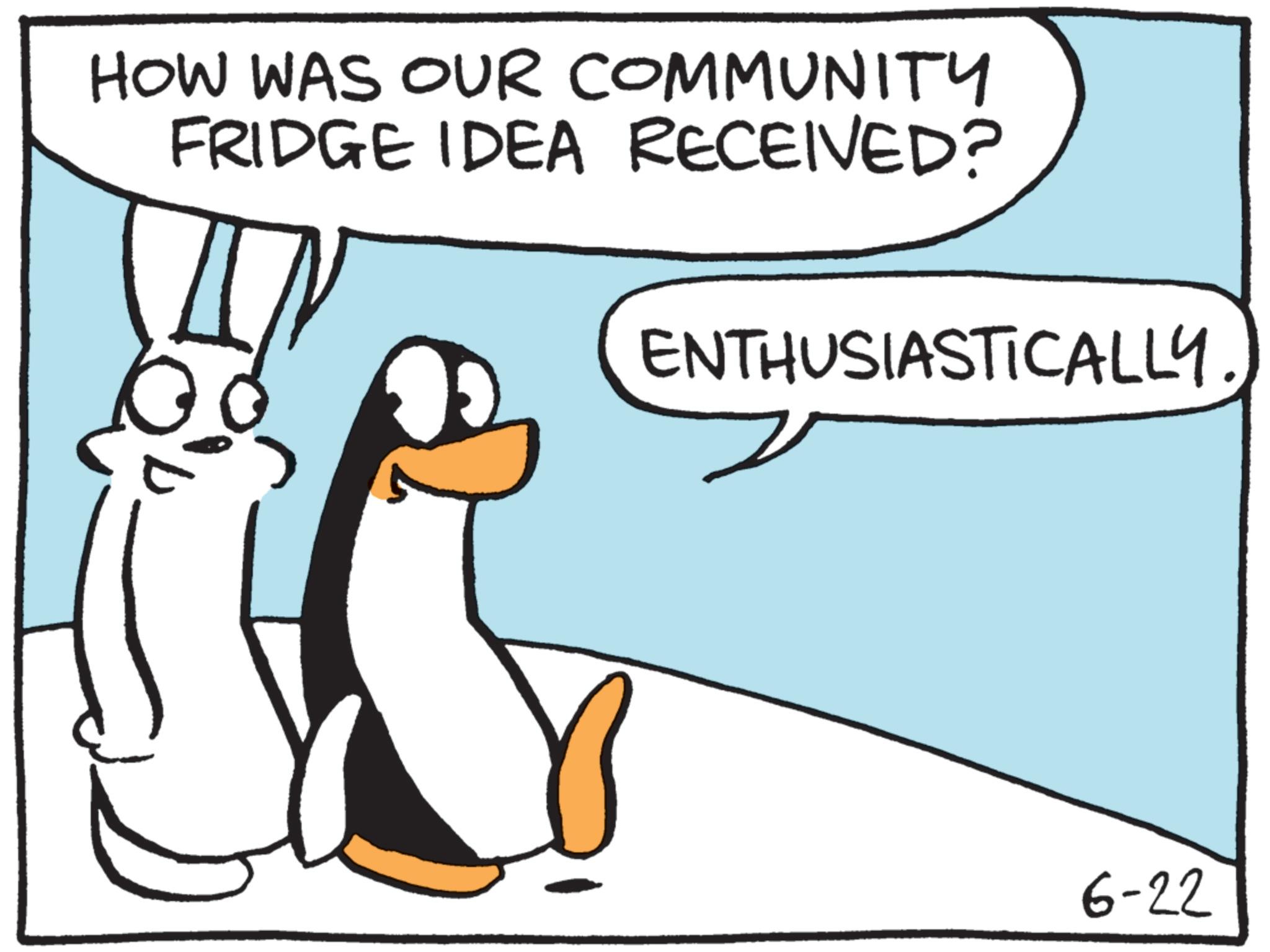 Animated cartoon OCR: HOW WAS OUR COMMUNITY FRIDGE IDEA RECEIVED? ENTHUSIASTICALLY. 6-22 HOW WAS OUR COMMUNITY FRIDGE IDEA RECEIVED ? ENTHUSIASTICALLY . 6-22
