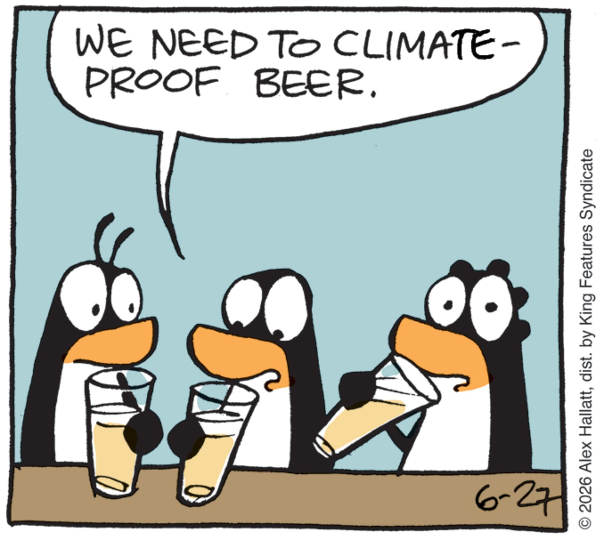 Beak OCR: PROOF BEER. WE NEED TO CLIMATE- 6-27 2026 Alex Hallattdist. by King Features Syndicate PROOF BEER . WE NEED TO CLIMATE- 6-27 2026 Alex Hallattdist . by King Features Syndicate