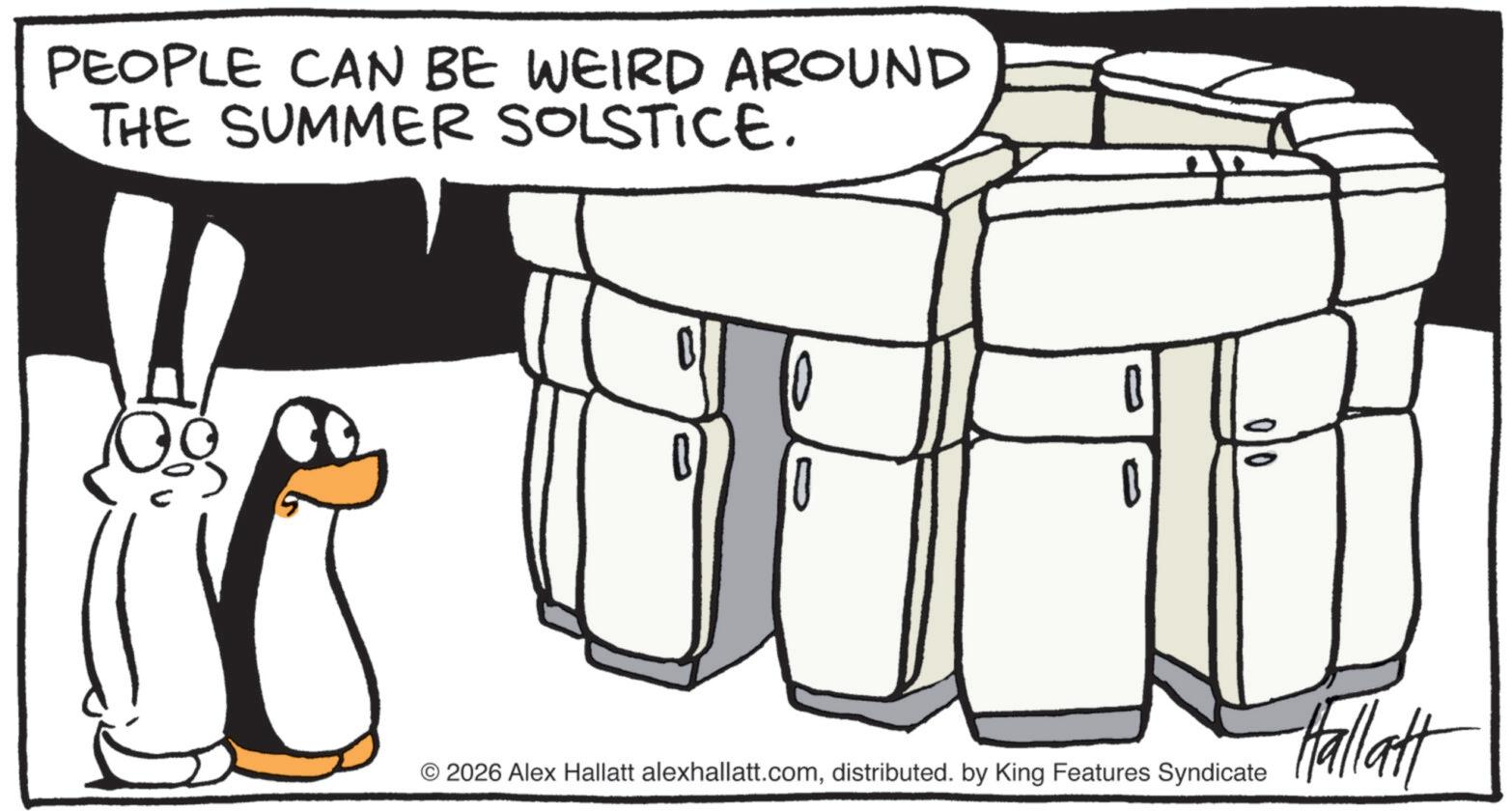 Animated cartoon OCR: PEOPLE CAN BE WEIRD AROUND THE SUMMER SOLSTICE. 0 2026 Alex Hallatt alexhallatt.comdistributed. by King Features Syndicate Hallatt PEOPLE CAN BE WEIRD AROUND THE SUMMER SOLSTICE . 0 2026 Alex Hallatt alexhallatt.comdistributed . by King Features Syndicate Hallatt