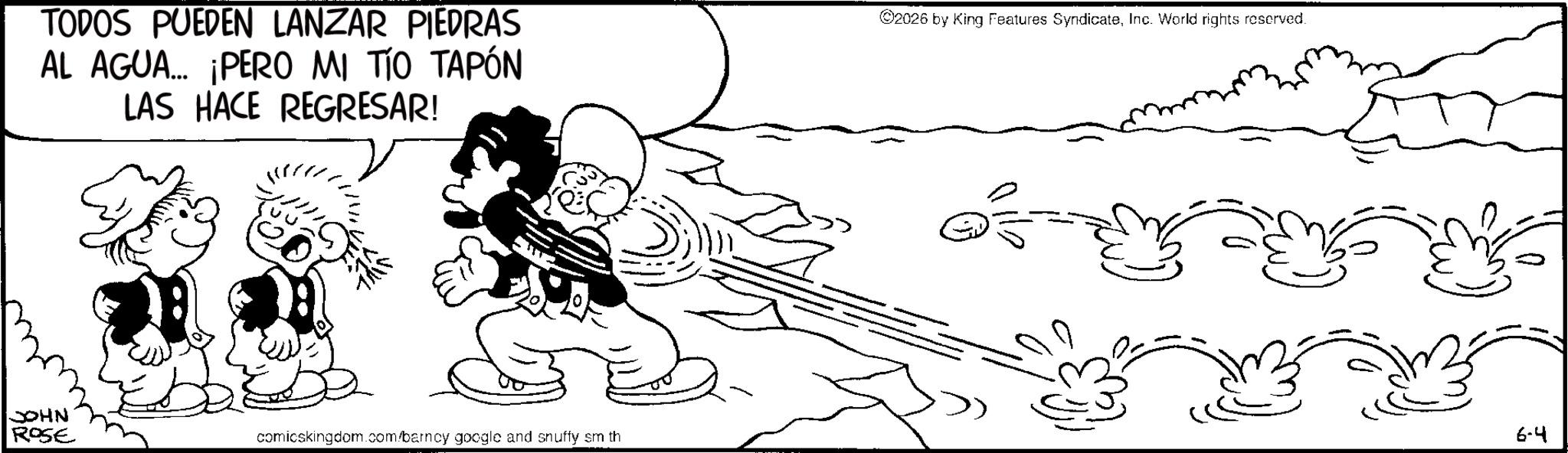 Animated cartoon OCR: TODOS PUEDEN LANZAR PIEDRAS AL AGUA... ¡PERO MI TÍO TAPÓN LAS HACE REGRESAR! 2026 by King Features SyndicateInc. World rights reserved. JOHN ROSE comicskingdom.com/barncy google and snuffy sm th 6-4 TODOS PUEDEN LANZAR PIEDRAS AL AGUA ... ¡ PERO MI TÍO TAPÓN LAS HACE REGRESAR ! 2026 by King Features SyndicateInc. World rights reserved . JOHN ROSE comicskingdom.com/barncy google and snuffy sm th 6-4