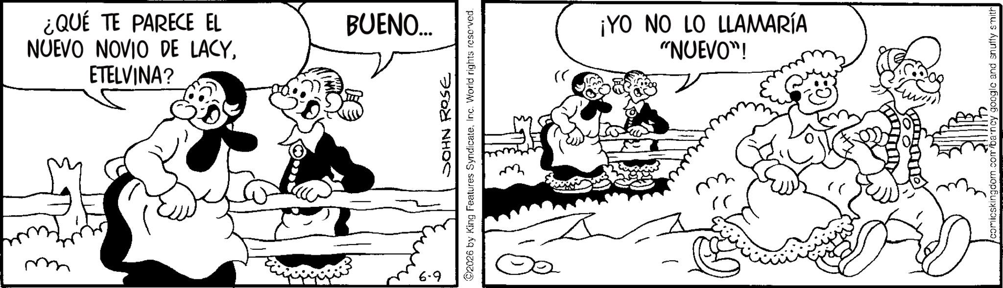 Animation OCR: ¿QUÉ TE PARECE EL NUEVO NOVIO DE LACYETELVINA? 6-9 BUENO... JOHN ROSE 02026 by King Features SyndicateInc. World rights reserved. ??? ¡YO NO LO LLAMARÍA "NUEVO"! ?? comicskingdom.com/barney google and snuffy smith ¿ QUÉ TE PARECE EL NUEVO NOVIO DE LACYETELVINA ? 6-9 BUENO ... JOHN ROSE 02026 by King Features SyndicateInc. World rights reserved . ??? ¡ YO NO LO LLAMARÍA " NUEVO " ! ?? comicskingdom.com/barney google and snuffy smith