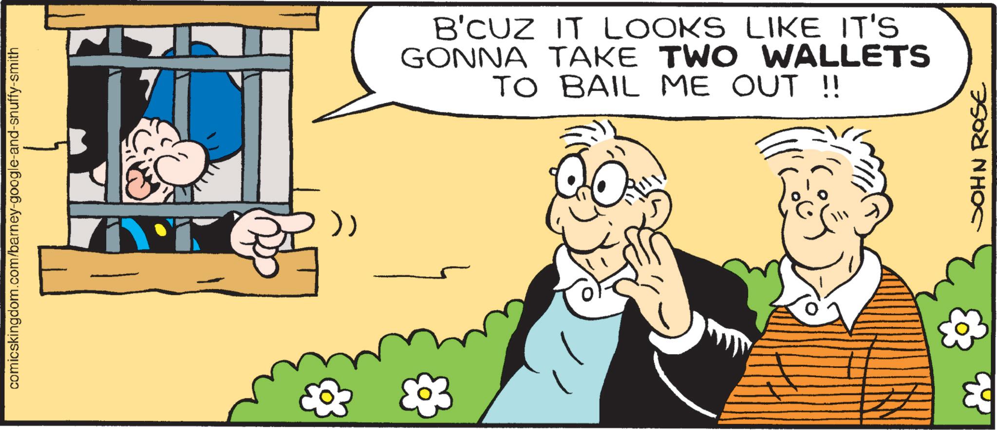 Animation OCR: comicskingdom.com/barney-google-and-snuffy-smith ? )) B'CUZ IT LOOKS LIKE IT'S GONNA TAKE TWO WALLETS TO BAIL ME OUT !! JOHN ROSE comicskingdom.com/barney-google-and-snuffy-smith ? ) ) B'CUZ IT LOOKS LIKE IT'S GONNA TAKE TWO WALLETS TO BAIL ME OUT !! JOHN ROSE
