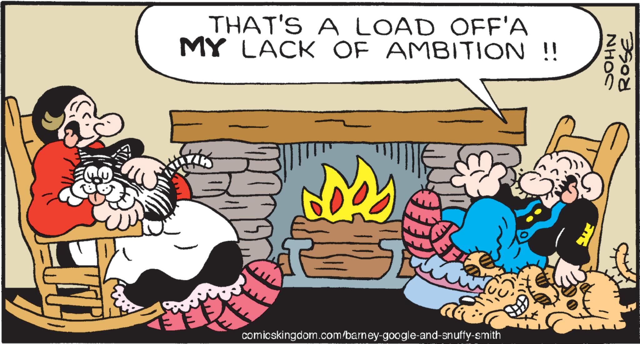 Humour OCR: THAT'S A LOAD OFF'A MY LACK OF AMBITION !! comicskingdom.com/barney-google-and-snuffy-smith JOHN 7908 THAT'S A LOAD OFF'A MY LACK OF AMBITION !! comicskingdom.com/barney-google-and-snuffy-smith JOHN 7908