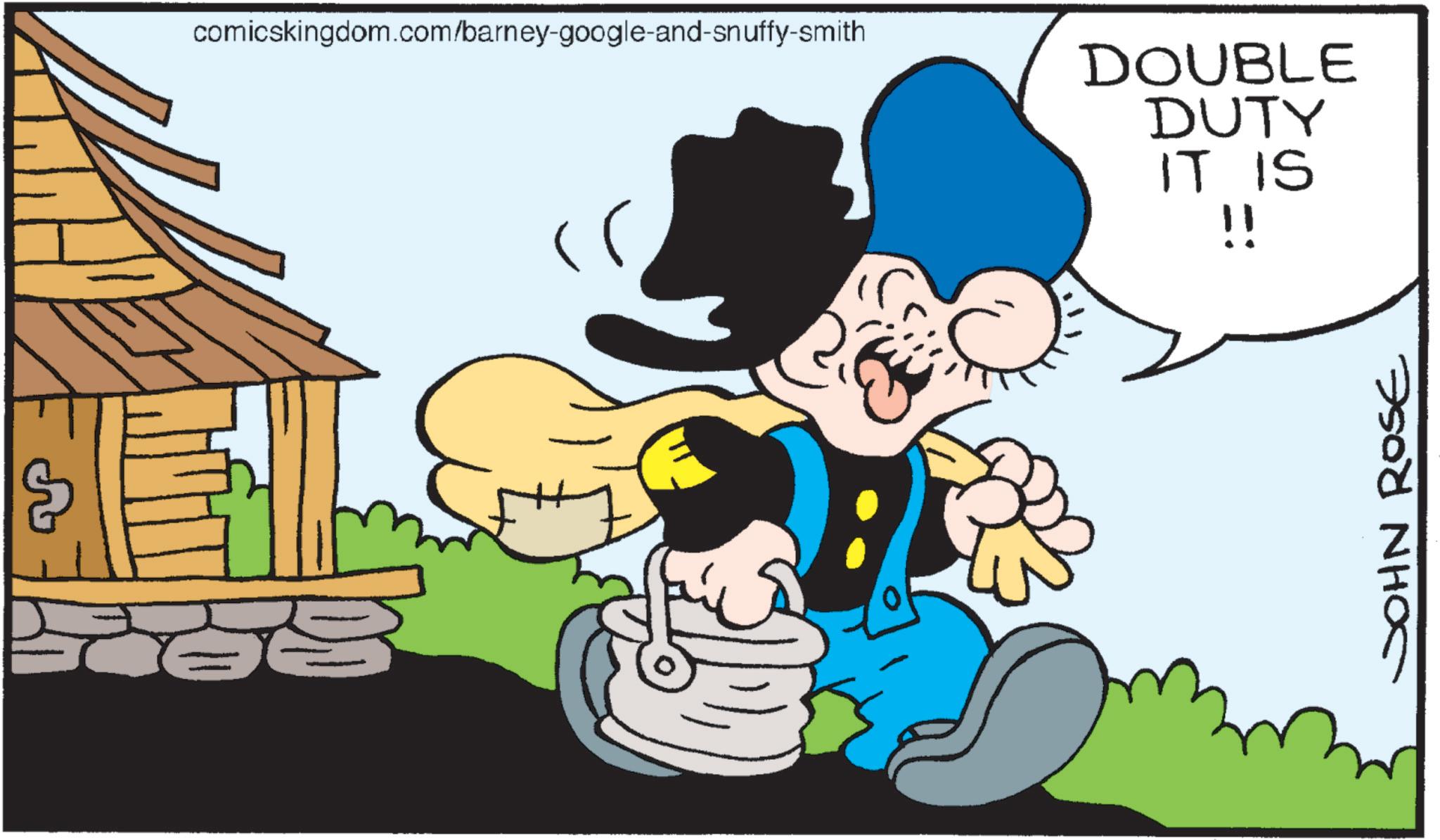 Happiness OCR: comicskingdom.com/barney-google-and-snuffy-smith DOUBLE DUTY IT IS !! JOHN ROSE comicskingdom.com/barney-google-and-snuffy-smith DOUBLE DUTY IT IS !! JOHN ROSE