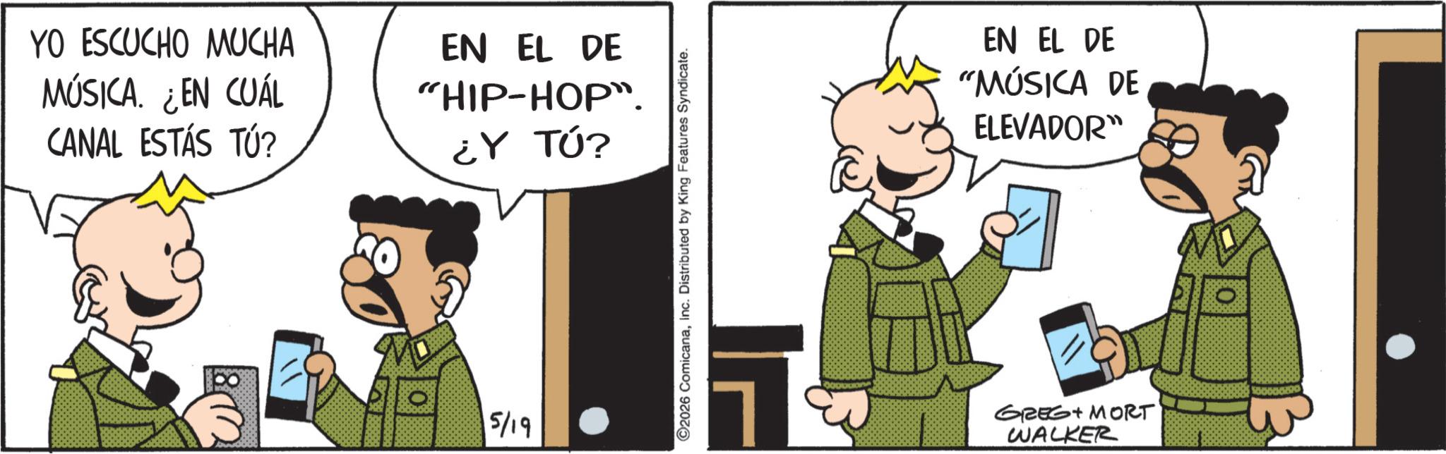 Publication OCR: YO ESCUCHO MUCHA MÚSICA. ¿EN CUÁL CANAL ESTÁS TÚ? EN EL DE "HIP-HOP" ¿Y TÚ? W8 5/19 2026 ComicanaInc. Distributed by King Features Syndicate. EN EL DE "MÚSICA DE ELEVADOR" GREG MORT WALKER YO ESCUCHO MUCHA MÚSICA . ¿ EN CUÁL CANAL ESTÁS TÚ ? EN EL DE " HIP - HOP " ¿ Y TÚ ? W8 5/19 2026 ComicanaInc. Distributed by King Features Syndicate . EN EL DE " MÚSICA DE ELEVADOR " GREG MORT WALKER