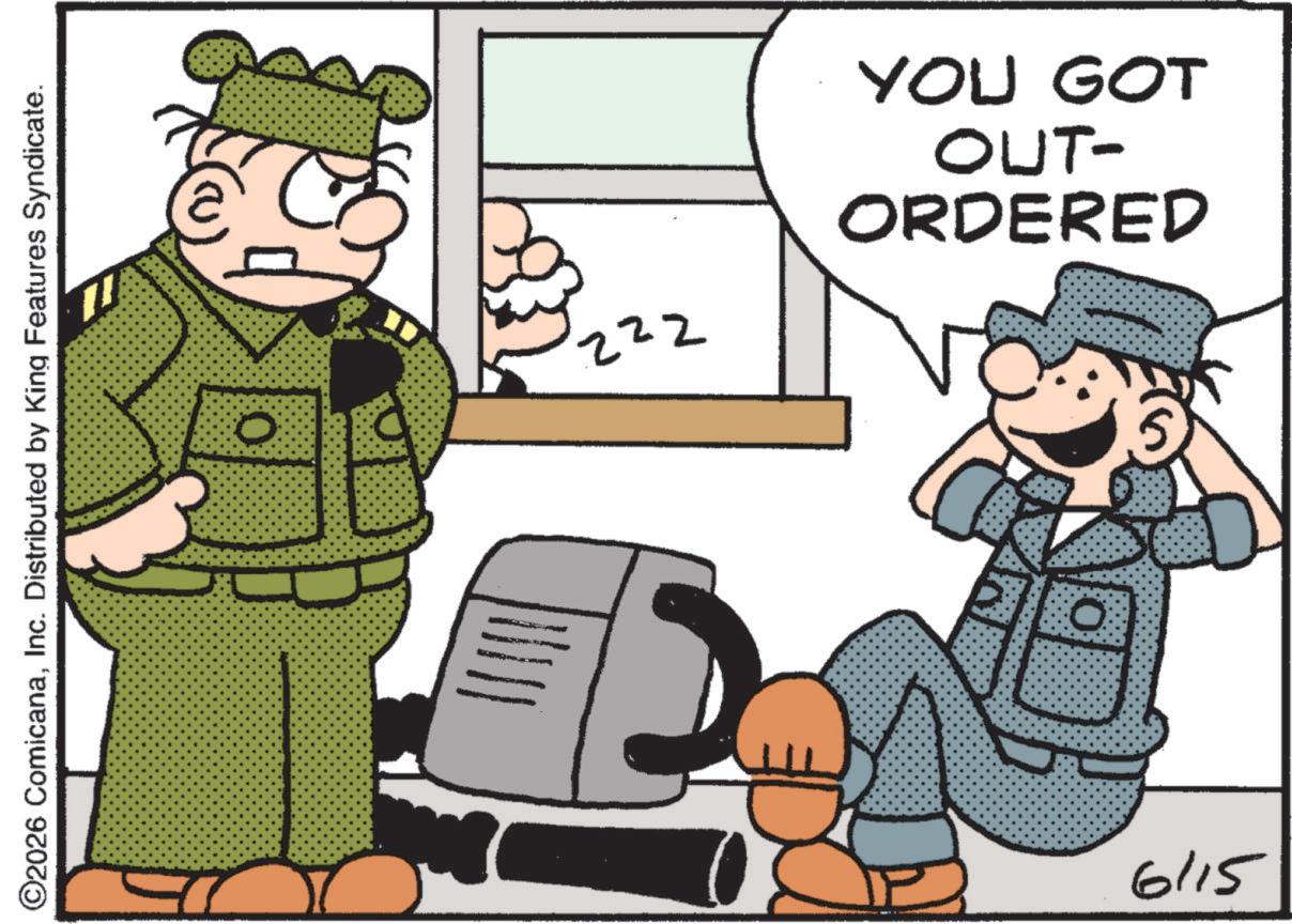 Fictional character OCR: ©2026 ComicanaInc. Distributed by King Features Syndicate. 0 222 YOU GOT OUT- ORDERED 0 6115 © 2026 ComicanaInc. Distributed by King Features Syndicate . 0 222 YOU GOT OUT- ORDERED 0 6115