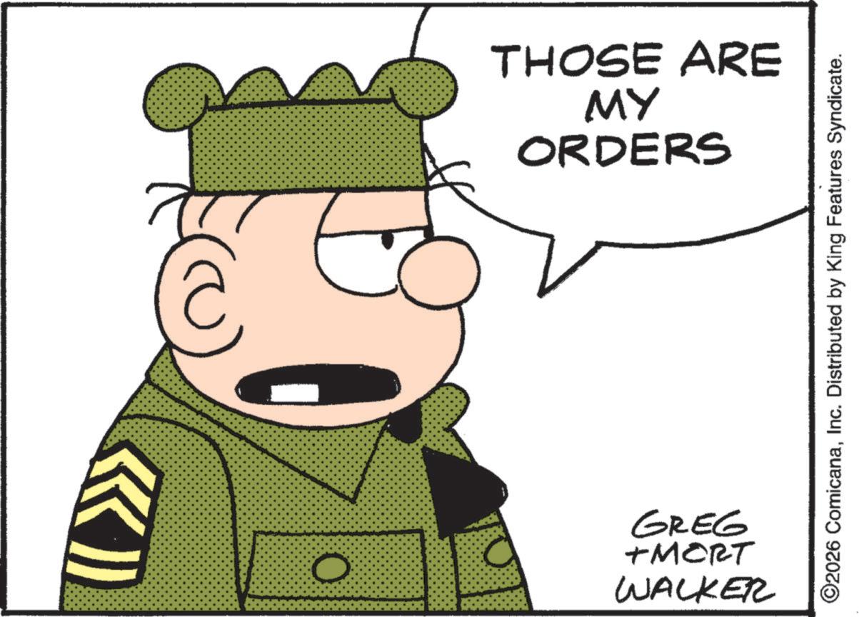 Photo caption OCR: THOSE ARE MY ORDERS 0 GREG +MORT WALKER ©2026 ComicanaInc. Distributed by King Features Syndicate. THOSE ARE MY ORDERS 0 GREG + MORT WALKER © 2026 ComicanaInc. Distributed by King Features Syndicate .