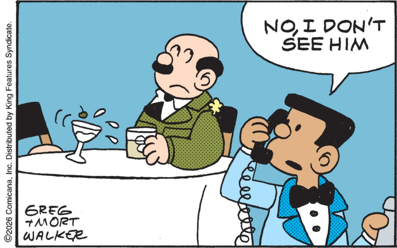 Fiction OCR: ©2026 ComicanaInc. Distributed by King Features Syndicate. GREG + MORT Walker NOI DON'T SEE HIM © 2026 ComicanaInc. Distributed by King Features Syndicate . GREG + MORT Walker NOI DON'T SEE HIM