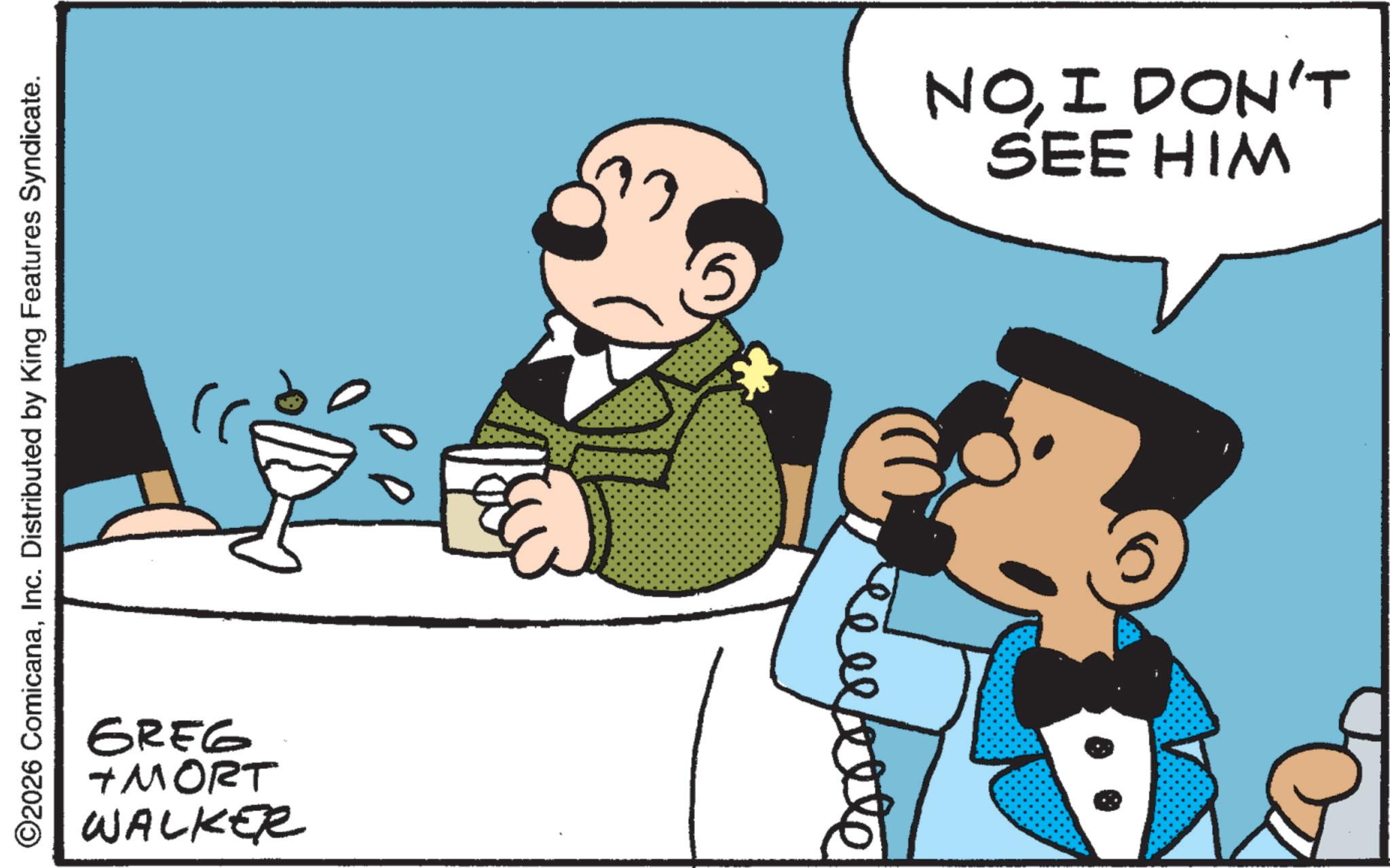 Fiction OCR: ©2026 ComicanaInc. Distributed by King Features Syndicate. GREG + MORT Walker NOI DON'T SEE HIM © 2026 ComicanaInc. Distributed by King Features Syndicate . GREG + MORT Walker NOI DON'T SEE HIM
