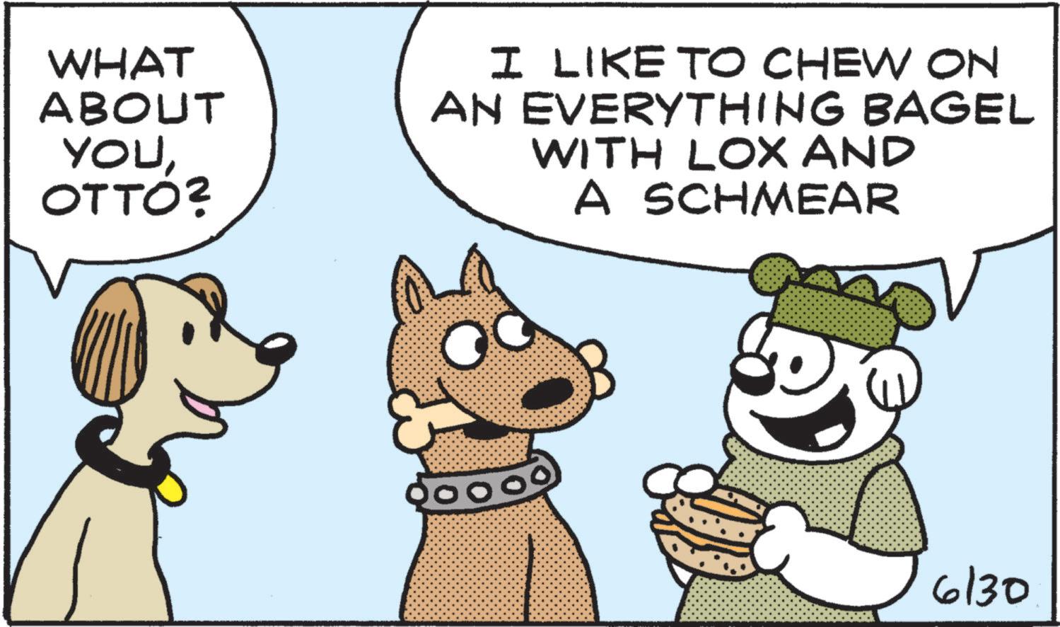 Comics OCR: WHAT ABOUT YOUOTTO? I LIKE TO CHEW ON AN EVERYTHING BAGEL WITH LOX AND A SCHMEAR 6130 WHAT ABOUT YOUOTTO ? I LIKE TO CHEW ON AN EVERYTHING BAGEL WITH LOX AND A SCHMEAR 6130