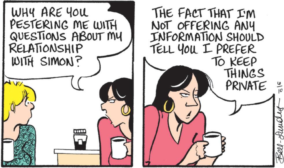 Comics OCR: WHY ARE You PESTERING ME WITH QUESTIONS ABOUT MY RELATIONSHIP WITH SIMON? THE FACT THAT I'M NOT OFFERING ANY INFORMATION SHOULD TELL YOU I PREFER TO KEEP THINGS PRIVATE Bel- o16 10 WHY ARE You PESTERING ME WITH QUESTIONS ABOUT MY RELATIONSHIP WITH SIMON ? THE FACT THAT I'M NOT OFFERING ANY INFORMATION SHOULD TELL YOU I PREFER TO KEEP THINGS PRIVATE Bel- o16 10