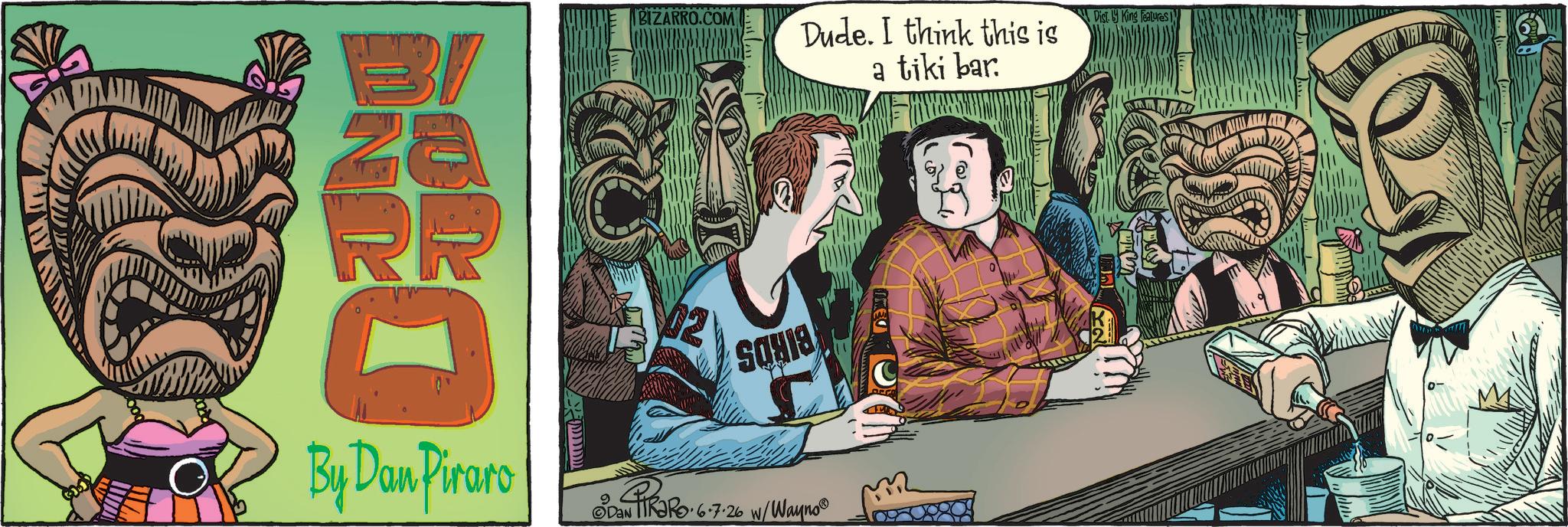 Graphic design OCR: Dist. by King Features I Dude. I think this is a tiki bar: BI RR By Dan Piraro BIZARRO.COM DAN TIRARO. 6.7.20 SOHIS RaRO.6.7.26 W/Wayno m Dist . by King Features I Dude . I think this is a tiki bar : BI RR By Dan Piraro BIZARRO.COM DAN TIRARO . 6.7.20 SOHIS RaRO.6.7.26 W / Wayno m