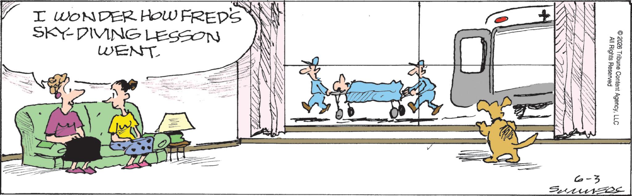 Canidae OCR: I WONDER HOW FRED'S SKY-DIVING LESSON WENT © 2026 Tribune Content AgencyLLC All Rights Reserved 6-3 I WONDER HOW FRED'S SKY - DIVING LESSON WENT © 2026 Tribune Content AgencyLLC All Rights Reserved 6-3