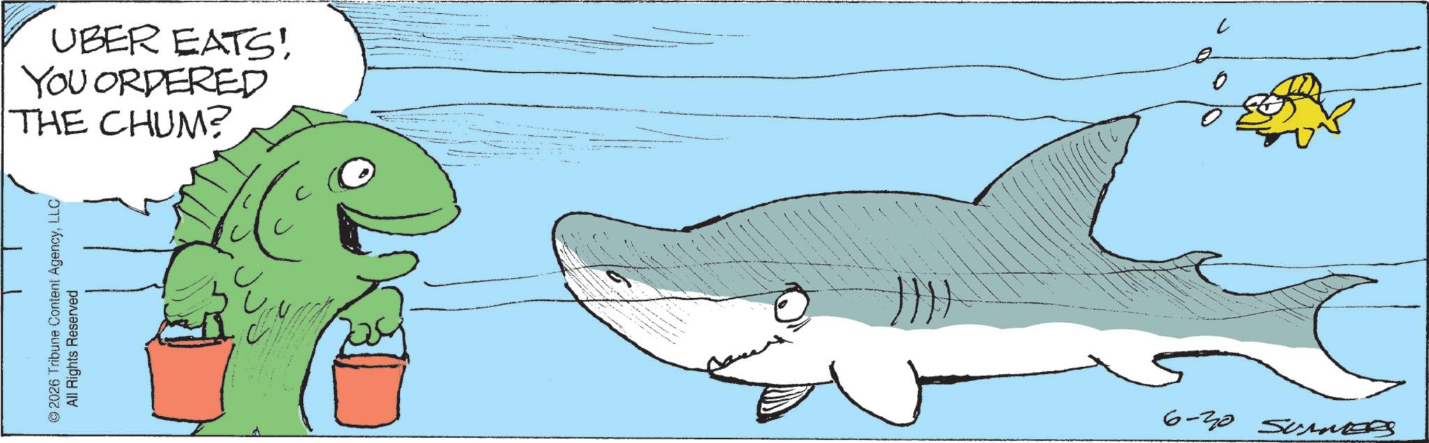 Fictional character OCR: © 2026 Tribune Content AgencyLLC All Rights Reserved UBER EATS! YOU ORDERED THE CHUM? O 6-30 sur © 2026 Tribune Content AgencyLLC All Rights Reserved UBER EATS ! YOU ORDERED THE CHUM ? O 6-30 sur