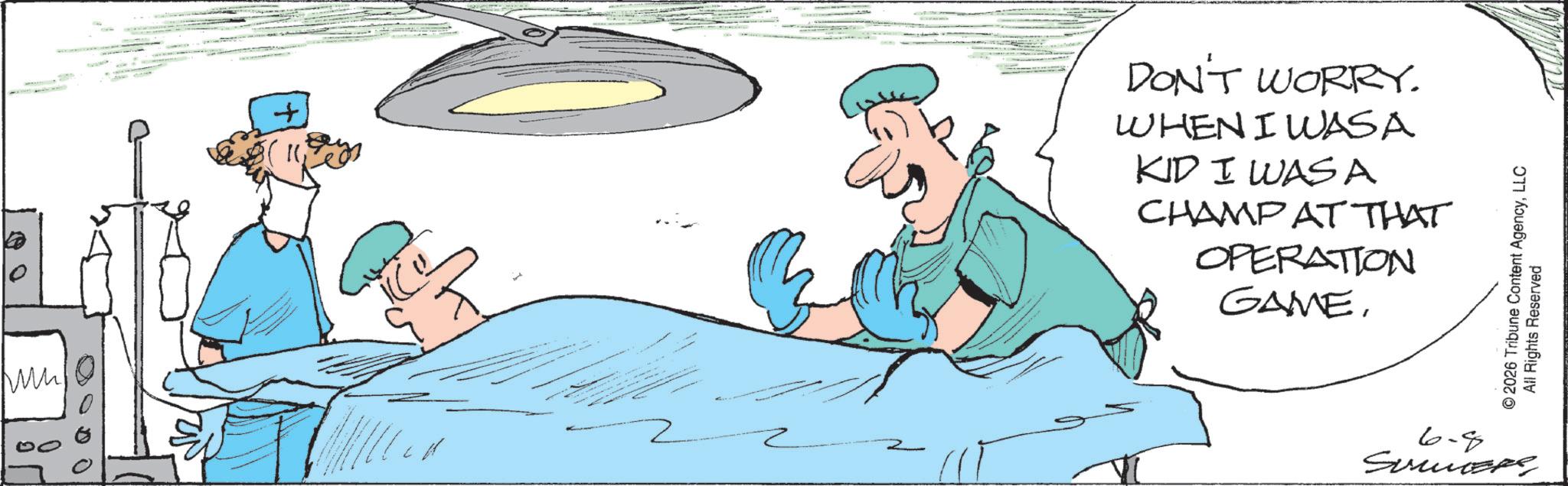 Animation OCR: ???? + DON'T WORRY. WHEN I WAS A KID I WASA CHAMP AT THAT OPERATION GAME. ©2026 Tribune Content AgencyLLC All Rights Reserved 6-8 Summers ???? + DON'T WORRY . WHEN I WAS A KID I WASA CHAMP AT THAT OPERATION GAME . © 2026 Tribune Content AgencyLLC All Rights Reserved 6-8 Summers