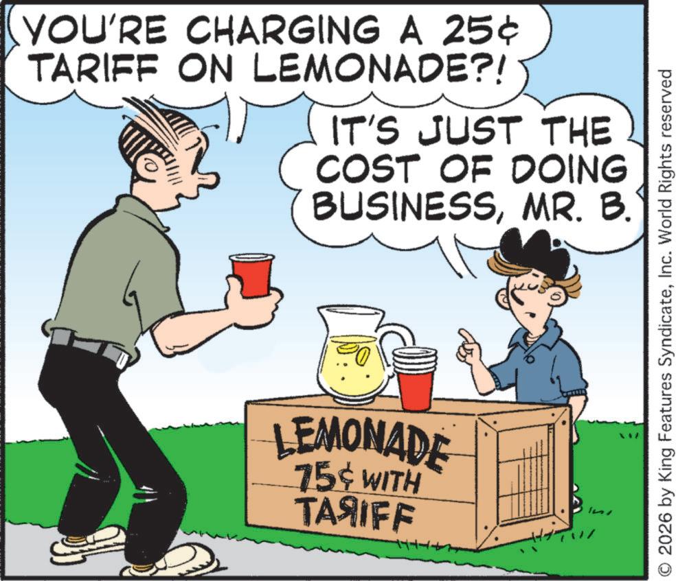 OCR: YOU'RE CHARGING A 25¢ TARIFF ON LEMONADE?! IT'S JUST THE COST OF DOING BUSINESSMR. B. LEMONADE 75% WITH TA?IFF O 2026 by King Features SyndicateInc. World Rights reserved YOU'RE CHARGING A 25 ¢ TARIFF ON LEMONADE ?! IT'S JUST THE COST OF DOING BUSINESSMR . B. LEMONADE 75 % WITH TA?IFF O 2026 by King Features SyndicateInc. World Rights reserved